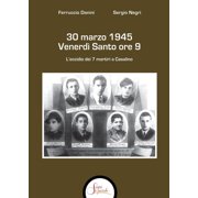 Sergio Negri,Ferrucci 30 marzo 1945 venerd  Santo ore 9. Leccidio dei 7 martiri a Paperback
