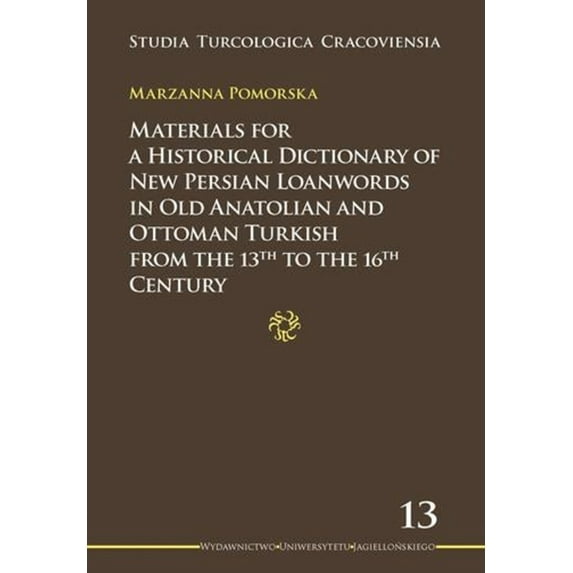 Seria Turcologica Cracoviensia Materials for a Historical Dictionary of New Persian Loanwords in Old Anatolian and Ottoman Turkish from the 13th to the, (Paperback)