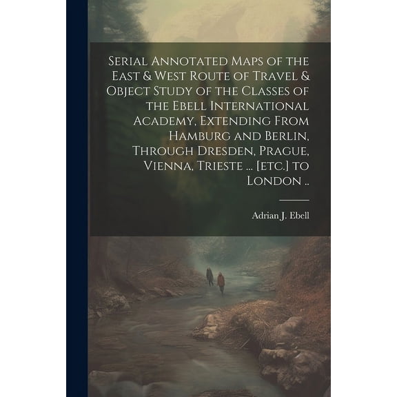 Serial Annotated Maps of the East & West Route of Travel & Object Study of the Classes of the Ebell International Academy, Extending From Hamburg and Berlin, Through Dresden, Prague, Vienna, Trieste .