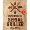 thumbnail image 1 of Pre-Owned Serial Griller: Grillmaster Secrets for Flame-Cooked Perfection (Hardcover) 0358187265 9780358187264, 1 of 1