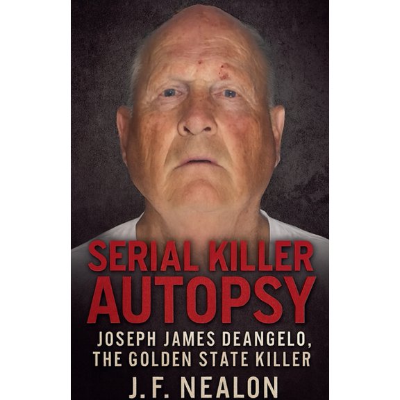 Serial Killer Autopsy Serial Killer Autopsy: Joseph James DeAngelo, Book 4, (Paperback)