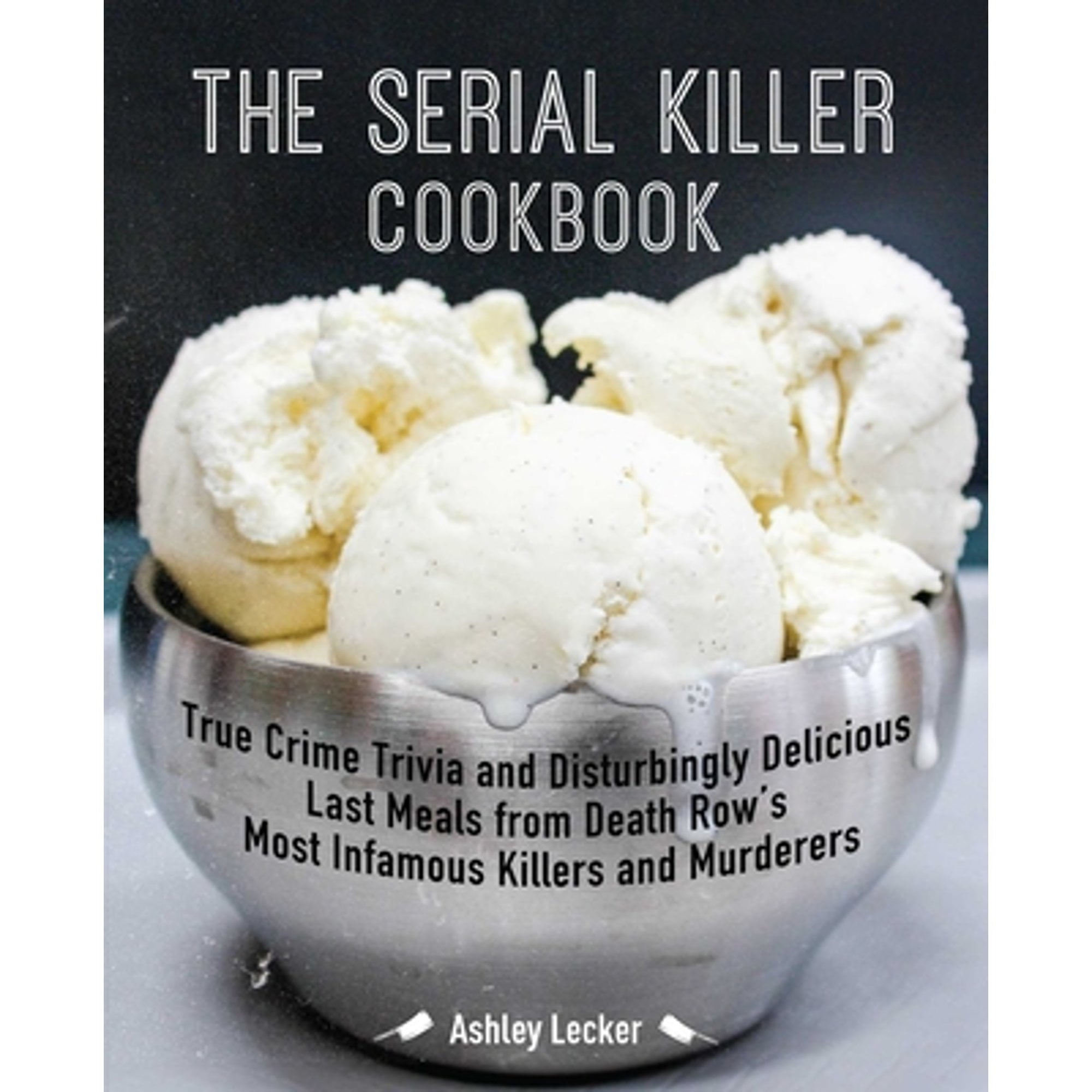 Pre-Owned The Serial Killer Cookbook: True Crime Trivia and Disturbingly Delicious Last Meals from Death Row's Most Infamous Killers and Murderers (Paperback) 1646040236 9781646040230