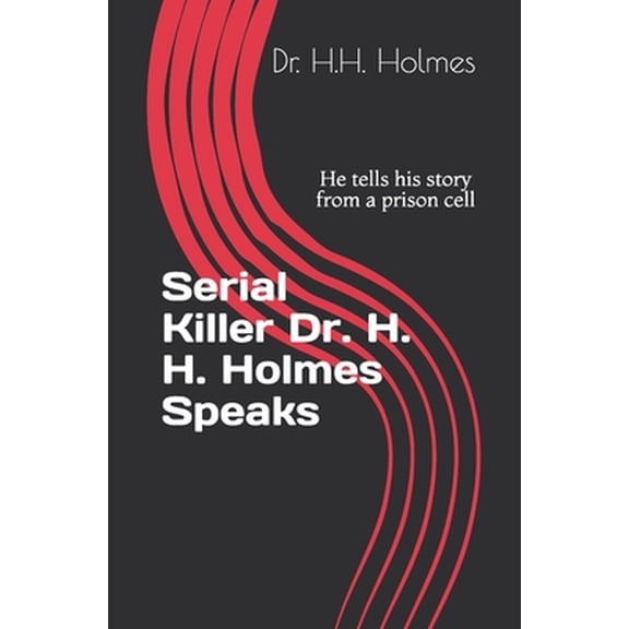 Serial Killer Dr. H. H. Holmes Speaks: He tells his story from a prison cell