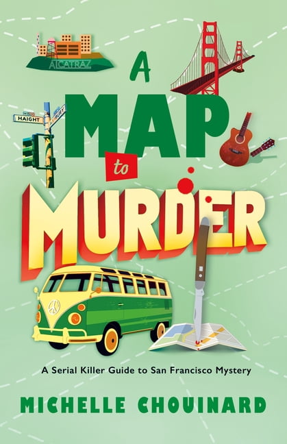 Serial Killer Guide to San Francisco Mys A Map to Murder: A Serial Killer Guide to San Francisco Mystery, Book 3, (Hardcover)