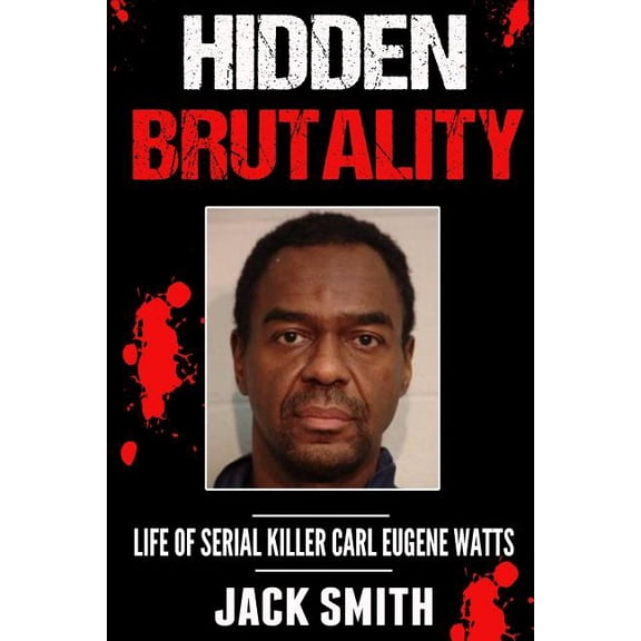 Serial Killer True Crime Books Hidden Brutality: Life of Serial Killer Carl Eugene Watts, Book 14, (Paperback)