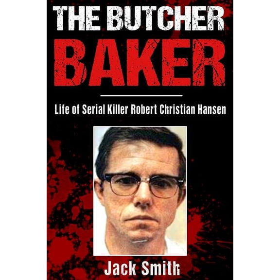 Serial Killer True Crime Books The Butcher Baker: Life of Serial Killer Robert Christian Hansen, Book 4, (Paperback)