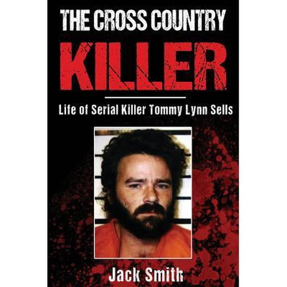 The Cross Country Killer : Life of Serial Killer Tommy Lynn Sells