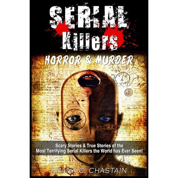 Serial Killers: Horror and Murder: Scary and True Stories of the Most Terrifying Serial Killers the World has Ever Seen! (Paperback)