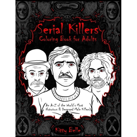 Serial Killers Coloring Book for Adults: An A-Z of the World's Most Notorious & Deranged Male Killers, (Paperback)