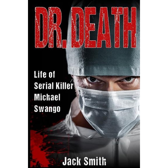 Serial Killer True Crime Books Dr. Death: Life of Serial Killer Michael Swango, Book 5, (Paperback)