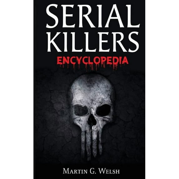 Serial Killers Encyclopedia : The Book of the World's Worst Murderers in History