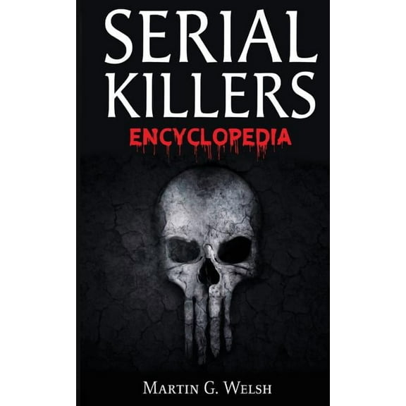 Serial Killers Encyclopedia : The Book of the World's Worst Murderers in History