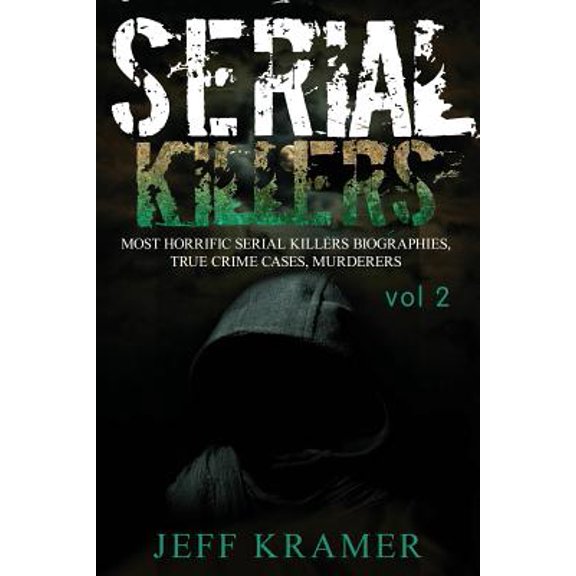 Serial Killers: Most Horrific Serial Killers Biographies, True Crime Cases, Murderers