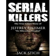 Serial Killers The True Crime Story of Jeffery Dahmer, The Milwaukee Cannibal, Paperback