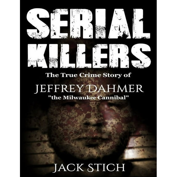 Serial Killers: The True Crime Story of Jeffery Dahmer, The Milwaukee Cannibal, (Paperback)