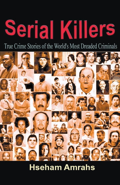 Serial Killers: True Crime Stories of the World's Most Dreaded ...