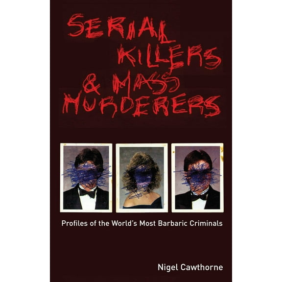Serial Killers and Mass Murderers : Profiles of the World's Most Barbaric Criminals (Paperback)