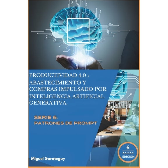Serie 6: Patrones de Prompt Productividad 4.0: Abastecimiento y Compras impulsados por Inteligencia Artificial Generativa: Descubre como minimizar g, (Paperback)