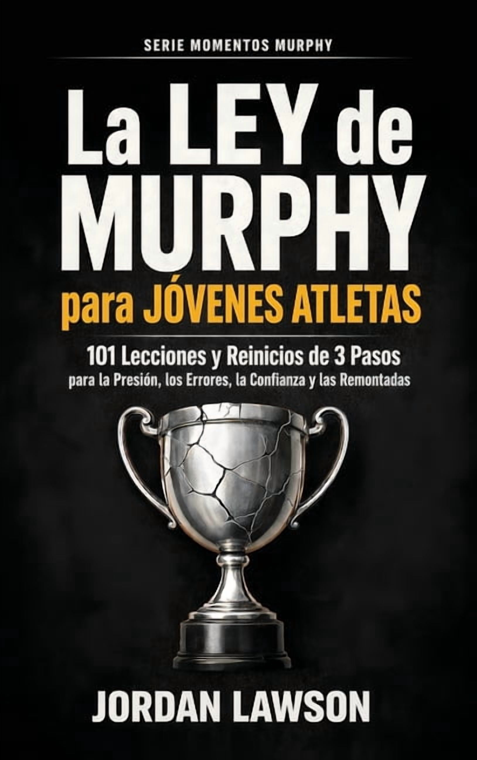 Serie Momentos Murphy La Ley de Murphy para JÃ³venes Atletas: 101 Lecciones y Reinicios de 3 Pasos para la PresiÃ³n, los Errores, la Confianza y, Book 1, (Hardcover)
