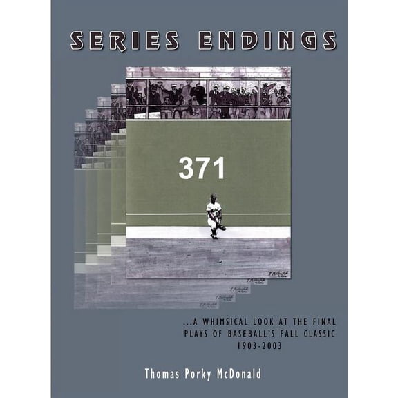 Series Endings: A Whimsical Look at the Final Plays of Baseball's Fall Classic 1903-2003, (Paperback)