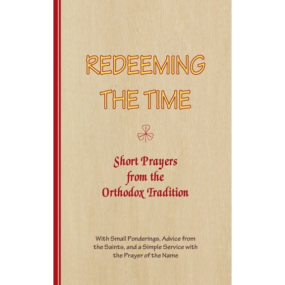 Series Good Thoughts REDEEMING THE TIME, Short Prayers from the Orthodox Tradition: With Small Ponderings, Advice from the Saints, and a Simp, (Paperback)