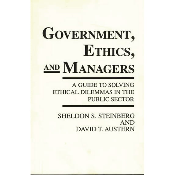 Series Government, Ethics, and Managers: A Guide to Solving Ethical Dilemmas in the Public Sector, (Hardcover)