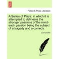 thumbnail image 1 of A Series of Plays : In Which It Is Attempted to Delineate the Stronger Passions of the Mind-Each Passion Being the Subject of a Tragedy and a Comedy. (Paperback), 1 of 1