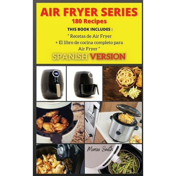 Series Spanish Version Air Fryer Book 2: AIR FRYER SERIES 180 Recipes : El libro de cocina completo para Air Fryer + Recetas de Air Fryer ( SPANISH VERSION ) (Series #2) (Hardcover)