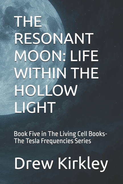 Series Title: Tesla Frequencies: Prophec The Resonant Moon: LIFE WITHIN THE HOLLOW LIGHT: Book Five in The Living Cell Books-The Tesla Frequencies Series, (Paperback)