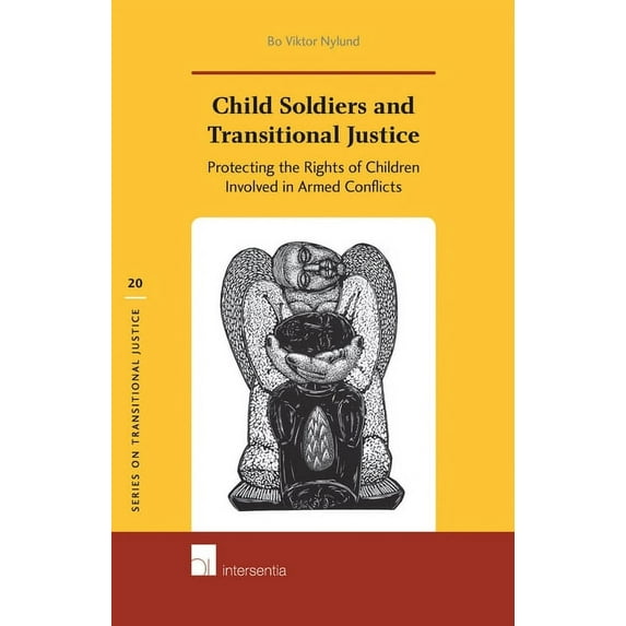 Series on Transitional Justice: Child Soldiers and Transitional Justice : Protecting the Rights of Children Involved in Armed Conflicts (Series #20) (Edition 1) (Hardcover)