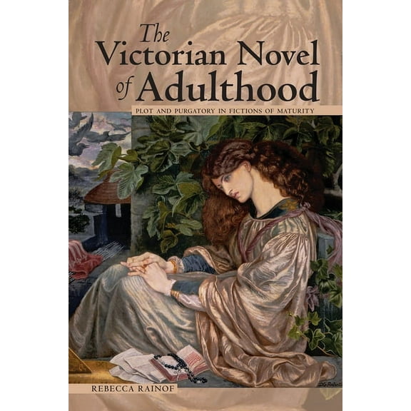 Victorian Studies The Victorian Novel of Adulthood: Plot and Purgatory in Fictions of Maturity, (Hardcover)