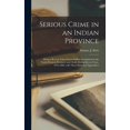 thumbnail image 1 of Serious Crime in an Indian Province : Being a Record of the Graver Crimes Committed in the North-western Provinces and Oudh During Eleven Years, 1876-1886, With Three Statistical Appendices (Hardcover), 1 of 1