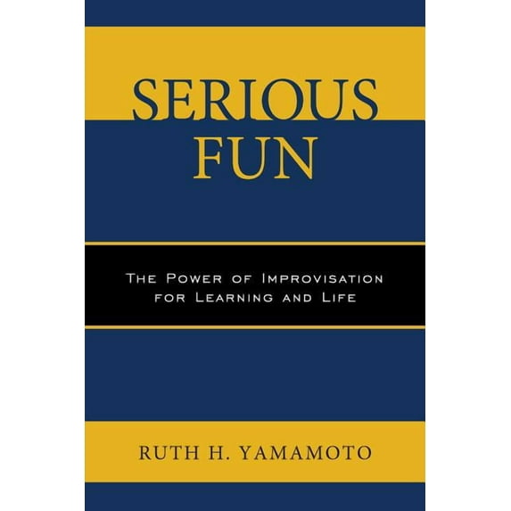 Serious Fun: The Power of Improvisation for Learning and Life, (Paperback)