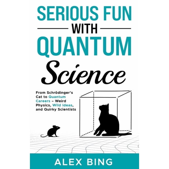 Serious Fun Serious Fun with Quantum Science: From Schrdinger's Cat to Quantum Careers - Weird Physics, Wild Ideas, and Quirky Scie, (Paperback)