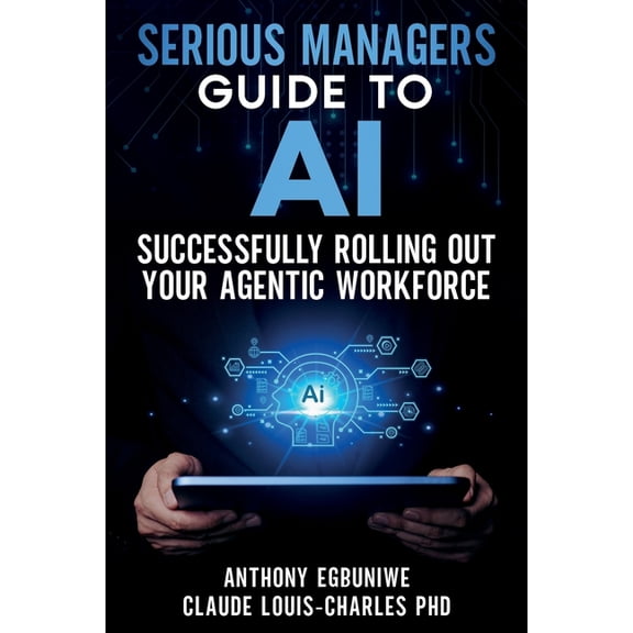 Agentic Enabled Organization Serious Managers' Guide to Successfully Rolling Out Your Agentic Workforce, (Paperback)