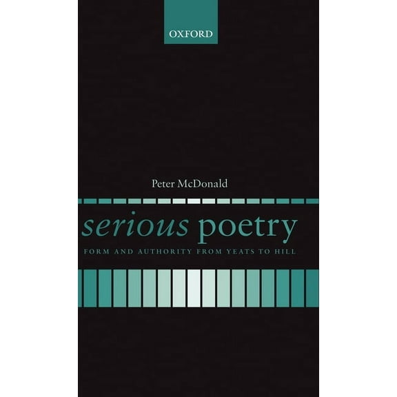 Serious Poetry: Form and Authority from Yeats to Hill, (Hardcover)