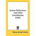 thumbnail image 1 of Serious Reflections : And Other Contributions (1881) (Paperback), 1 of 1