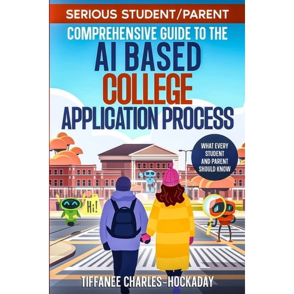 Serious Student/Parent Comprehensive Guide to the AI-Based College Application Process, (Paperback)