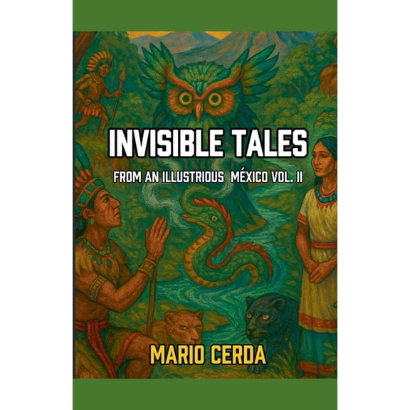 Serious Tales of Indigenous Mxico Invisible Tales From an Ilustrious Mxico Vol. II, Book 2, (Paperback)