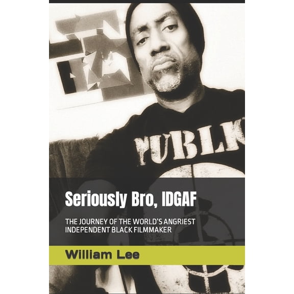 Seriously Bro, IDGAF: The Journey of the World's Angriest Independent Black Filmmaker, (Paperback)