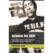 Seriously Bro, IDGAF The Journey of the Worlds Angriest Independent Black Filmmaker, Paperback