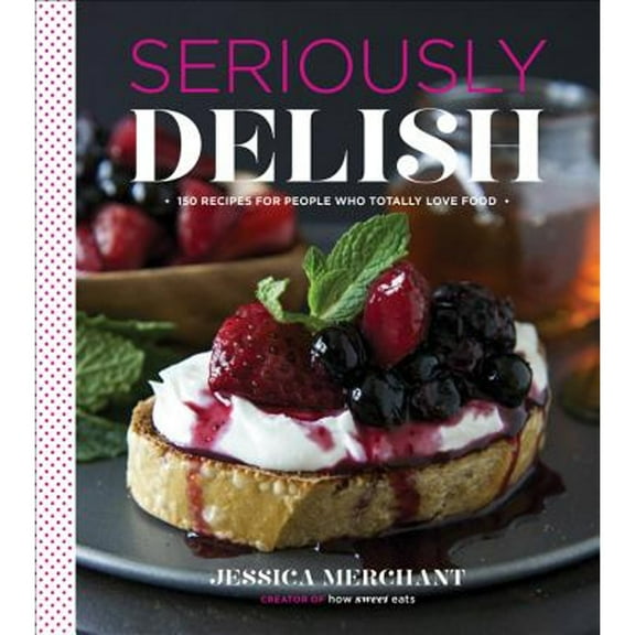 Pre-Owned Seriously Delish: 150 Recipes for People Who Totally Love Food (Hardcover) 0544176499 9780544176492
