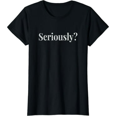 Seriously?, Distressed Look, By Yoray T-Shirt