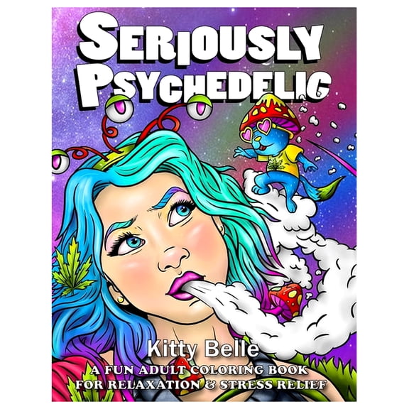 Seriously Psychedelic : A Fun Adult Coloring Book For Relaxation & Stress Relief