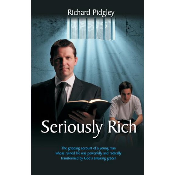Seriously Rich: The Gripping Account of a Young Man Whose Ruined Life was Powerfully and Radically Transformed by God&ap, (Paperback)