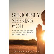 Seriously Seeking God A Four-Week Study on Contemplating the Parables, Paperback