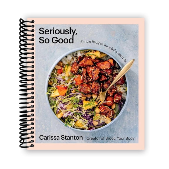 Seriously, So Good: Simple Recipes for a Balanced Life (a Cookbook) (Spiral-bound)
