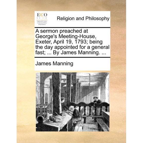 A Sermon Preached at George's Meeting-House, Exeter, April 19, 1793; Being the Day Appointed for a General Fast; ... by James Manning. ... (Paperback)