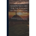 thumbnail image 1 of Sermon Sketches For The Sundays Of The Christian Year: Being Fifty-seven Outline Sermons On Texts Taken From The Sunday , (Hardcover), 1 of 1