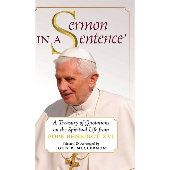 Sermon in a Sentence: A Treasury of Quotations on the Spiritual Life From Pope Benedict XVI, (Hardcover)